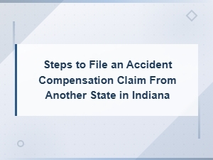 Steps to File an Accident Compensation Claim From Another State in Indiana