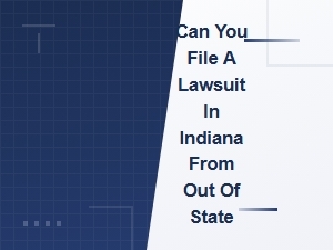 How to File a Lawsuit in Indiana From Out of State: Jurisdiction and Legal Requirements