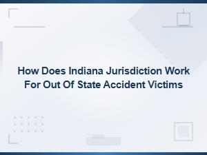Indiana Jurisdiction Laws for Out-of-State Accident Victims Explained