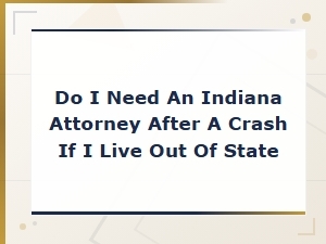 Do I Need an Indiana Attorney After a Crash If I Live Out of State?