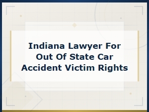 Indiana Lawyer for Out-of-State Car Accident Victims Protecting Your Rights
