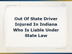 Who Is Liable When an Out-of-State Driver Is Injured in Indiana