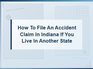 How to File an Accident Claim in Indiana From Another State: Out-of-State Process Guide