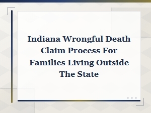 Indiana Wrongful Death Claims Process for Out-of-State Families Guide