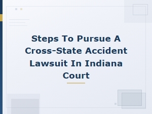 Steps to File a Cross-State Accident Lawsuit in Indiana Court